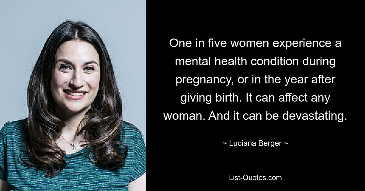 One in five women experience a mental health condition during pregnancy, or in the year after giving birth. It can affect any woman. And it can be devastating. — © Luciana Berger