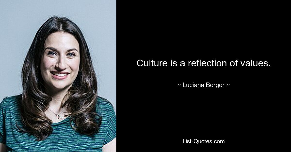 Culture is a reflection of values. — © Luciana Berger