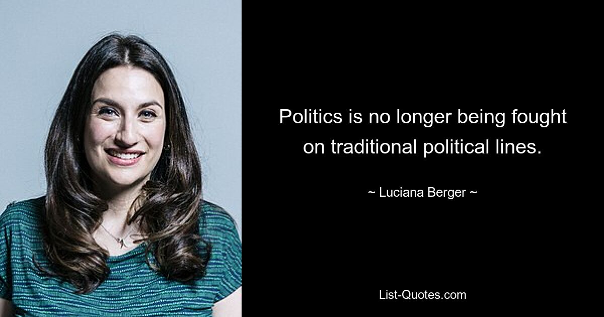 Politics is no longer being fought on traditional political lines. — © Luciana Berger