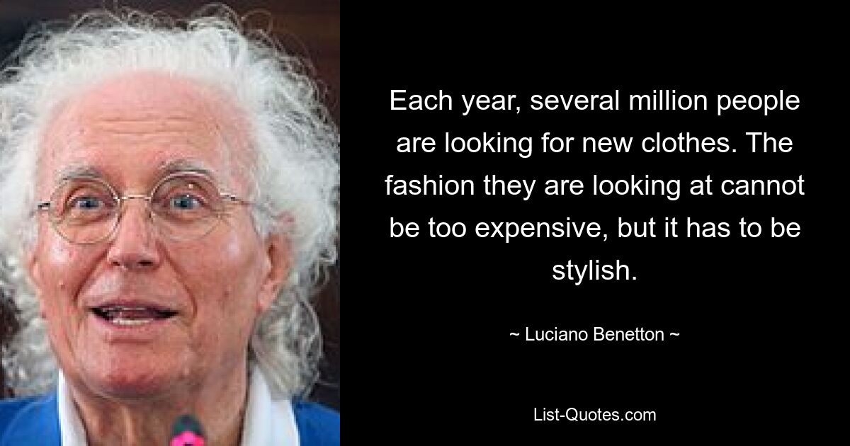 Each year, several million people are looking for new clothes. The fashion they are looking at cannot be too expensive, but it has to be stylish. — © Luciano Benetton