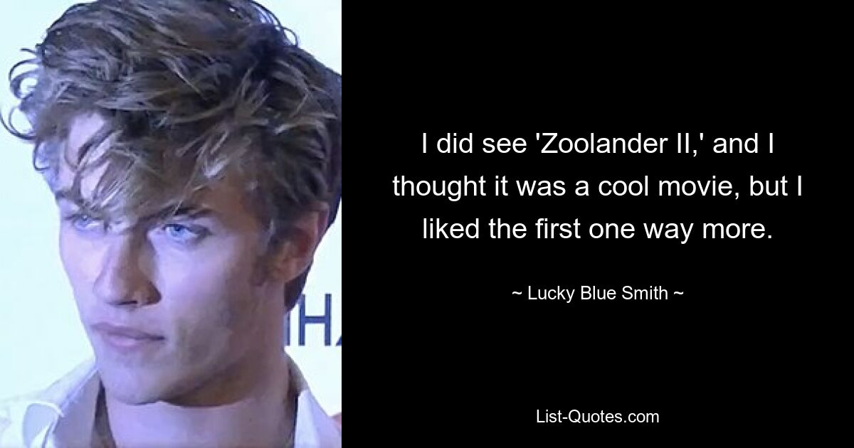 I did see 'Zoolander II,' and I thought it was a cool movie, but I liked the first one way more. — © Lucky Blue Smith