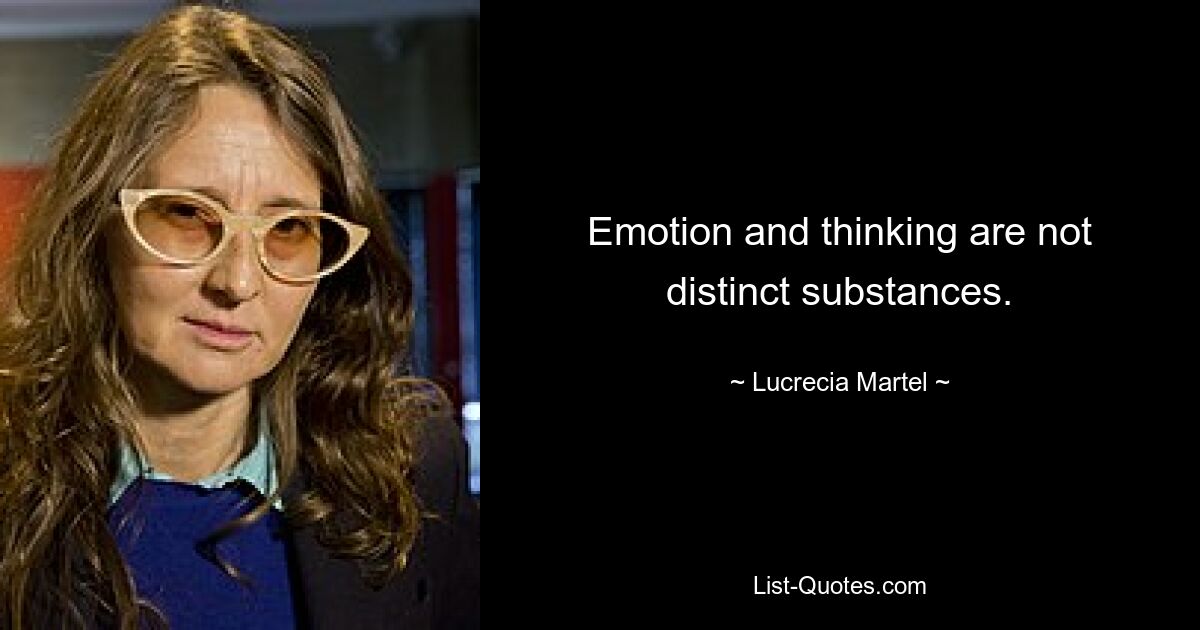 Emotion and thinking are not distinct substances. — © Lucrecia Martel