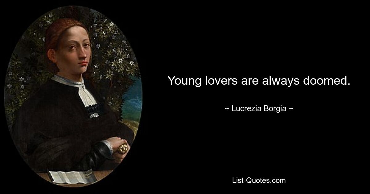 Young lovers are always doomed. — © Lucrezia Borgia