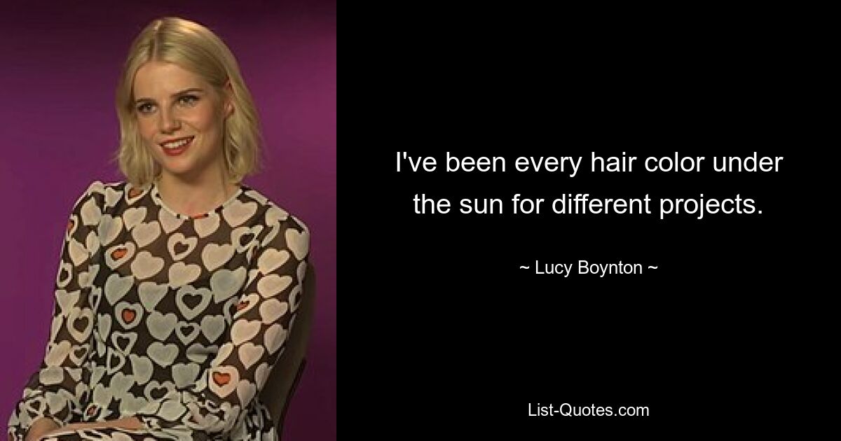 I've been every hair color under the sun for different projects. — © Lucy Boynton