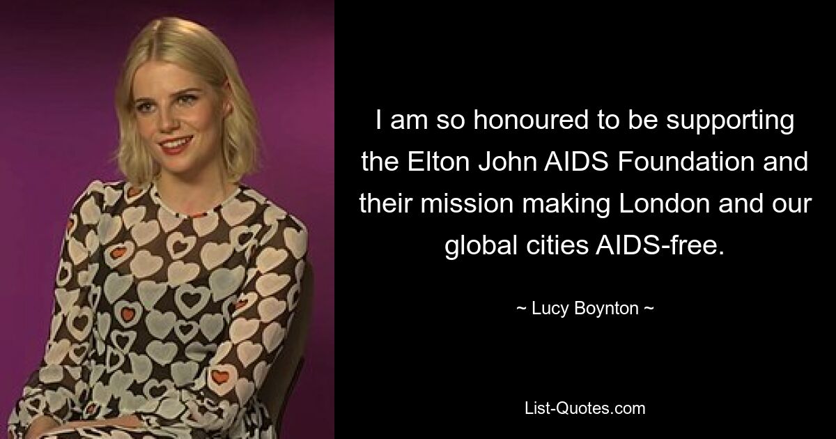 I am so honoured to be supporting the Elton John AIDS Foundation and their mission making London and our global cities AIDS-free. — © Lucy Boynton