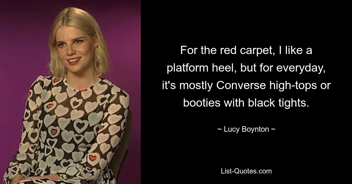 For the red carpet, I like a platform heel, but for everyday, it's mostly Converse high-tops or booties with black tights. — © Lucy Boynton