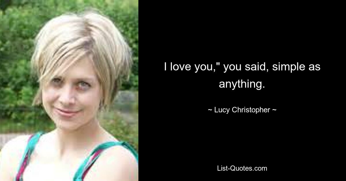 I love you," you said, simple as anything. — © Lucy Christopher