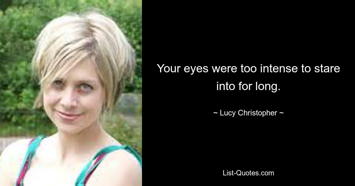 Your eyes were too intense to stare into for long. — © Lucy Christopher