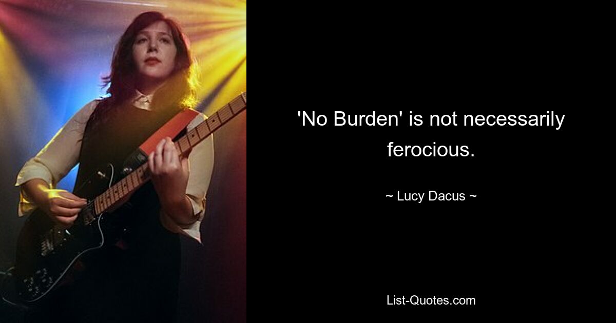 'No Burden' is not necessarily ferocious. — © Lucy Dacus