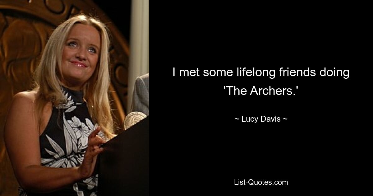 I met some lifelong friends doing 'The Archers.' — © Lucy Davis