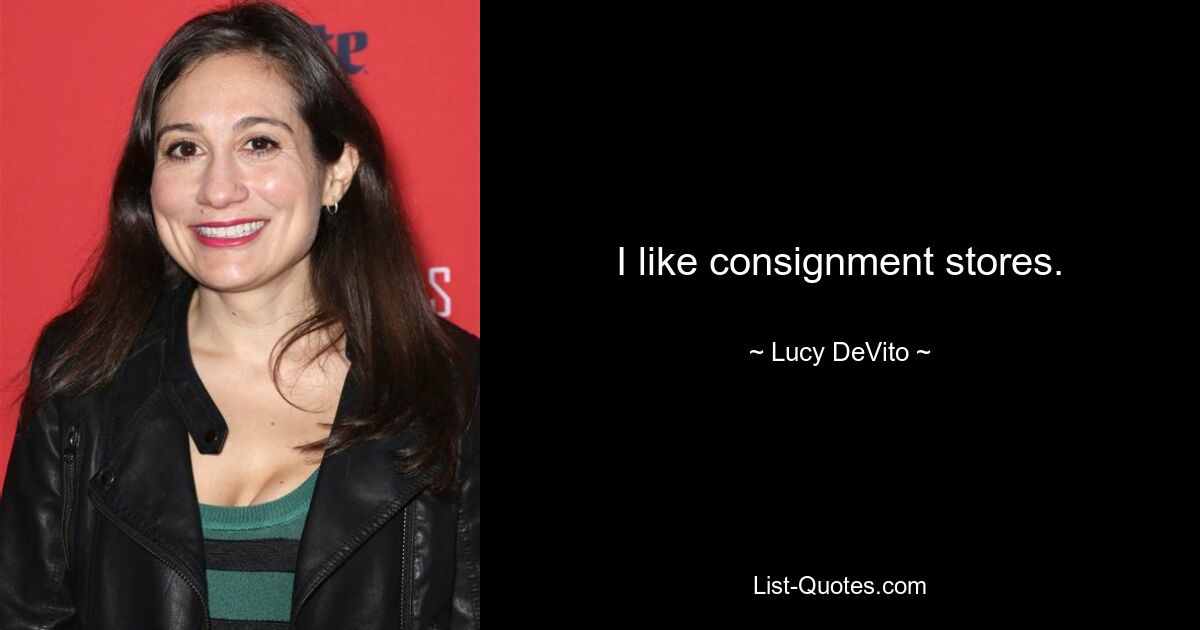 I like consignment stores. — © Lucy DeVito