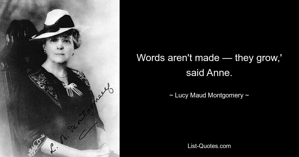 Words aren't made — they grow,' said Anne. — © Lucy Maud Montgomery