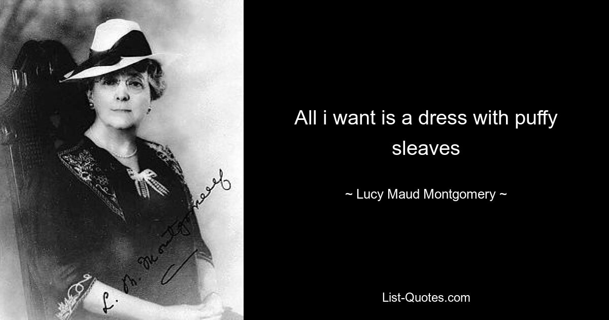 All i want is a dress with puffy sleaves — © Lucy Maud Montgomery