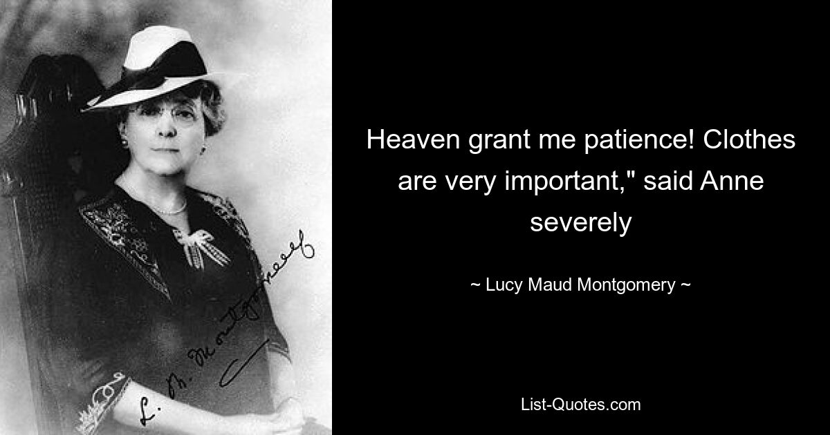 Heaven grant me patience! Clothes are very important," said Anne severely — © Lucy Maud Montgomery