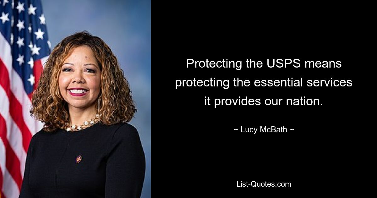 Protecting the USPS means protecting the essential services it provides our nation. — © Lucy McBath