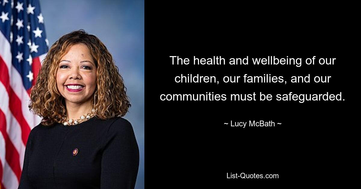 The health and wellbeing of our children, our families, and our communities must be safeguarded. — © Lucy McBath