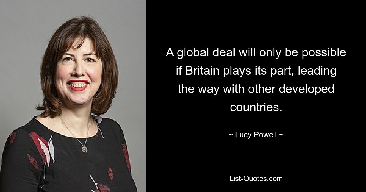 A global deal will only be possible if Britain plays its part, leading the way with other developed countries. — © Lucy Powell