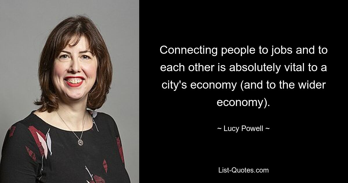 Connecting people to jobs and to each other is absolutely vital to a city's economy (and to the wider economy). — © Lucy Powell