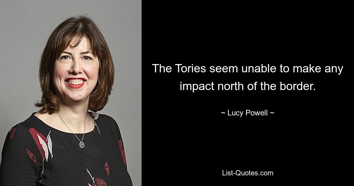 The Tories seem unable to make any impact north of the border. — © Lucy Powell