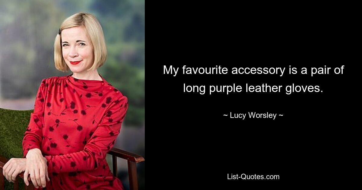 My favourite accessory is a pair of long purple leather gloves. — © Lucy Worsley