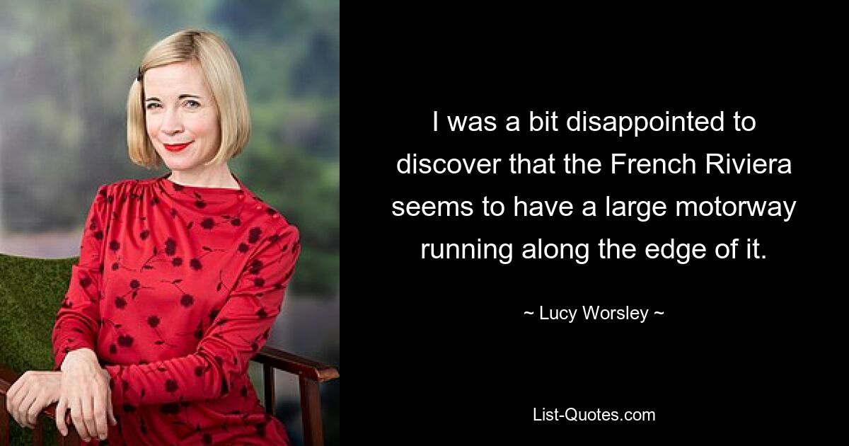 I was a bit disappointed to discover that the French Riviera seems to have a large motorway running along the edge of it. — © Lucy Worsley