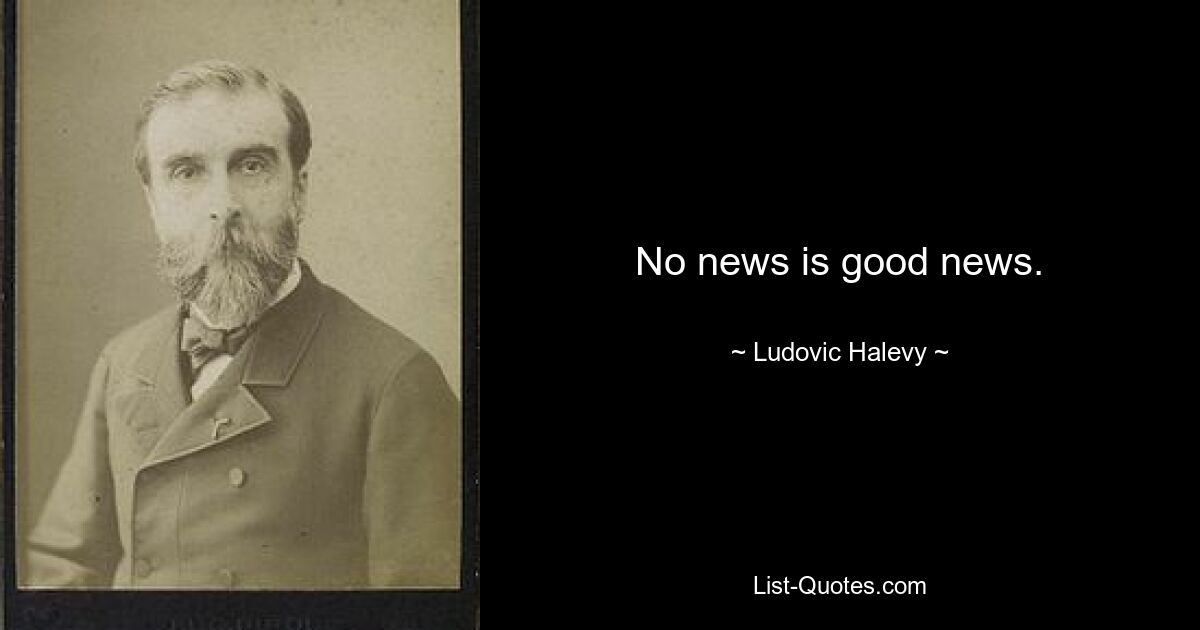 No news is good news. — © Ludovic Halevy