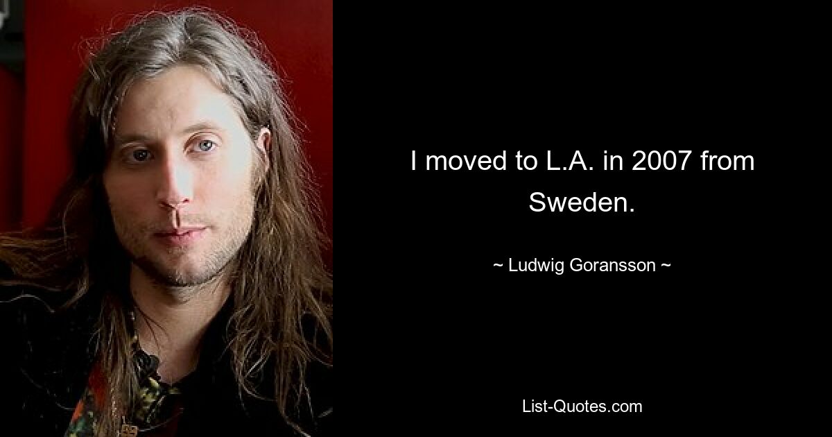 I moved to L.A. in 2007 from Sweden. — © Ludwig Goransson