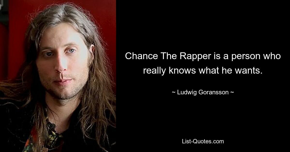 Chance The Rapper is a person who really knows what he wants. — © Ludwig Goransson