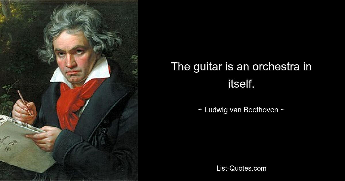 The guitar is an orchestra in itself. — © Ludwig van Beethoven