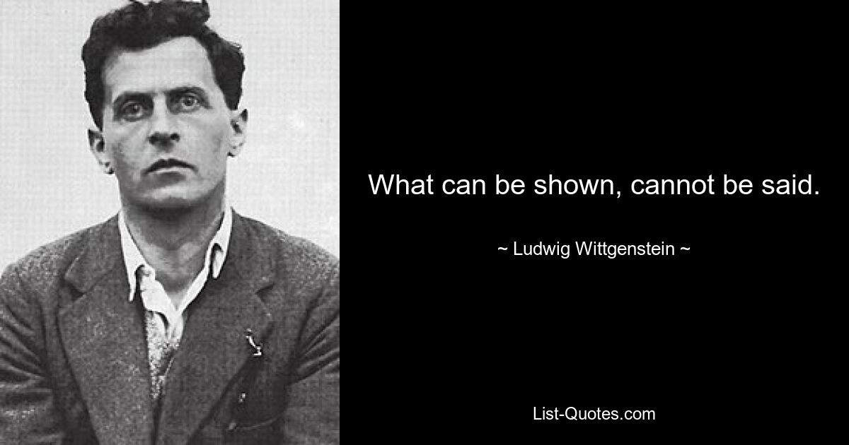 Что можно показать, того нельзя сказать. — © Людвиг Витгенштейн 