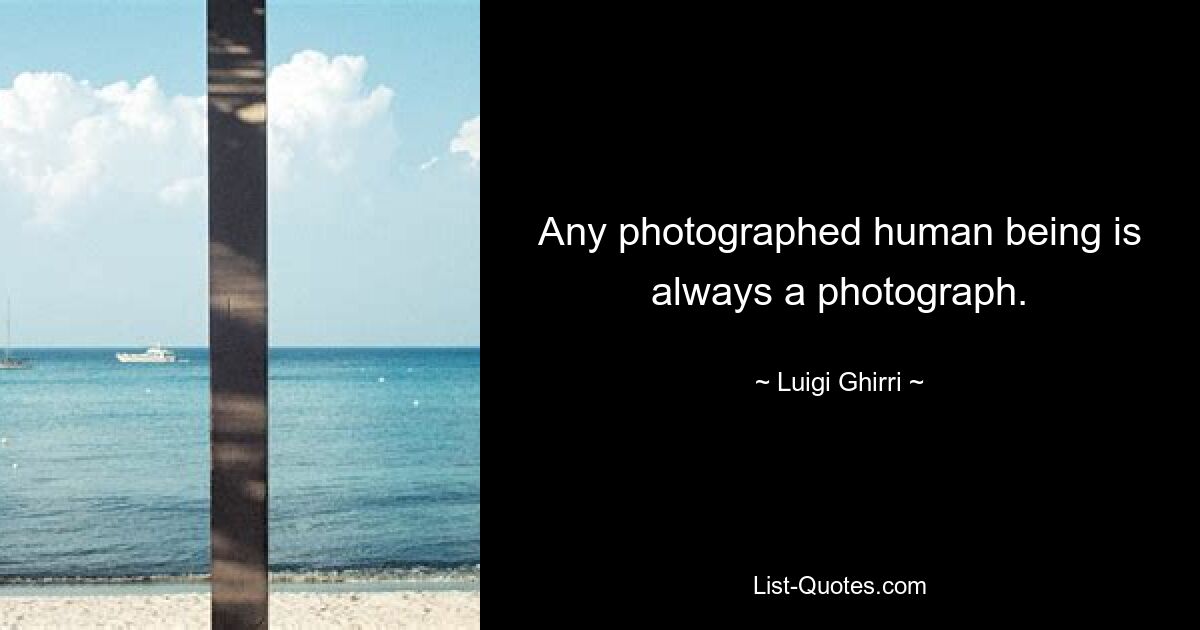 Any photographed human being is always a photograph. — © Luigi Ghirri