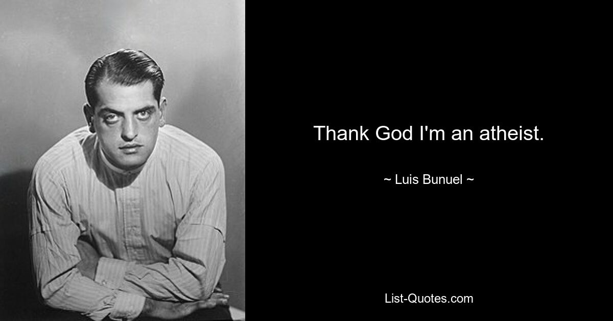 Thank God I'm an atheist. — © Luis Bunuel