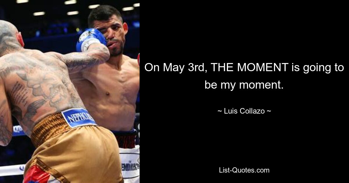 On May 3rd, THE MOMENT is going to be my moment. — © Luis Collazo