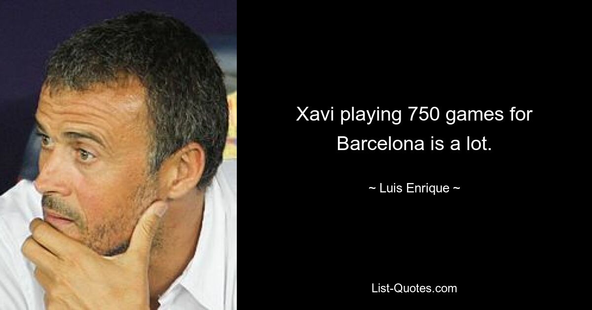 Xavi playing 750 games for Barcelona is a lot. — © Luis Enrique