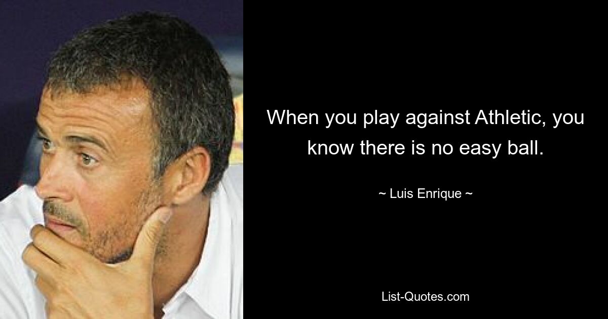 When you play against Athletic, you know there is no easy ball. — © Luis Enrique