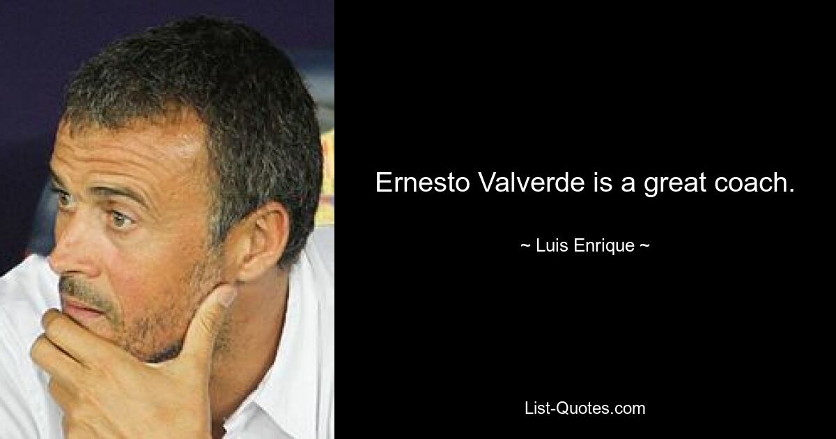 Ernesto Valverde is a great coach. — © Luis Enrique