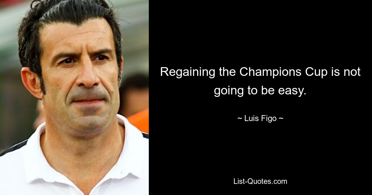 Regaining the Champions Cup is not going to be easy. — © Luis Figo