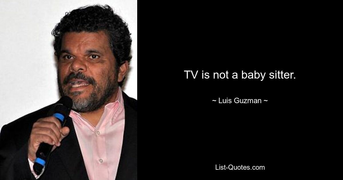 TV is not a baby sitter. — © Luis Guzman