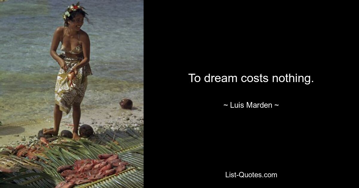 To dream costs nothing. — © Luis Marden