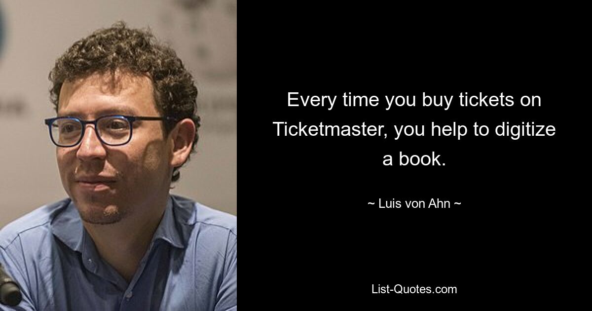 Every time you buy tickets on Ticketmaster, you help to digitize a book. — © Luis von Ahn