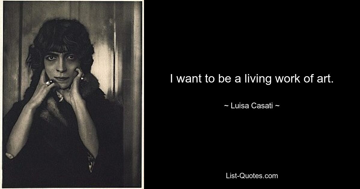 I want to be a living work of art. — © Luisa Casati