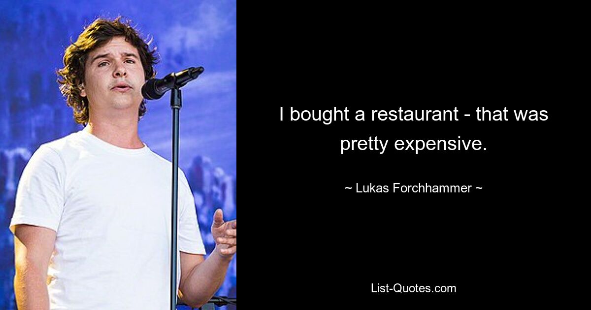 I bought a restaurant - that was pretty expensive. — © Lukas Forchhammer