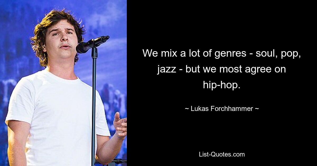 We mix a lot of genres - soul, pop, jazz - but we most agree on hip-hop. — © Lukas Forchhammer