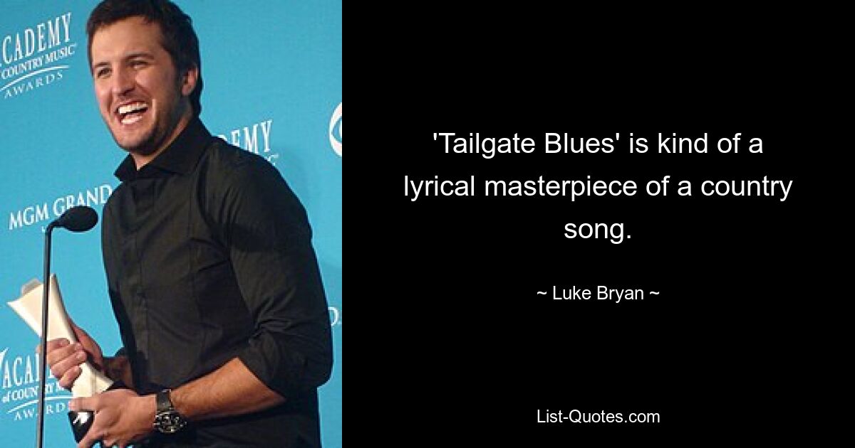 „Tailgate Blues“ ist eine Art lyrisches Meisterwerk eines Country-Songs. — © Luke Bryan 