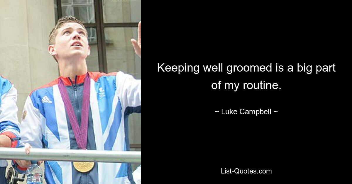 Keeping well groomed is a big part of my routine. — © Luke Campbell