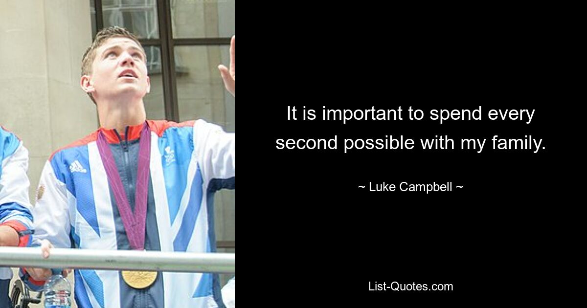 It is important to spend every second possible with my family. — © Luke Campbell