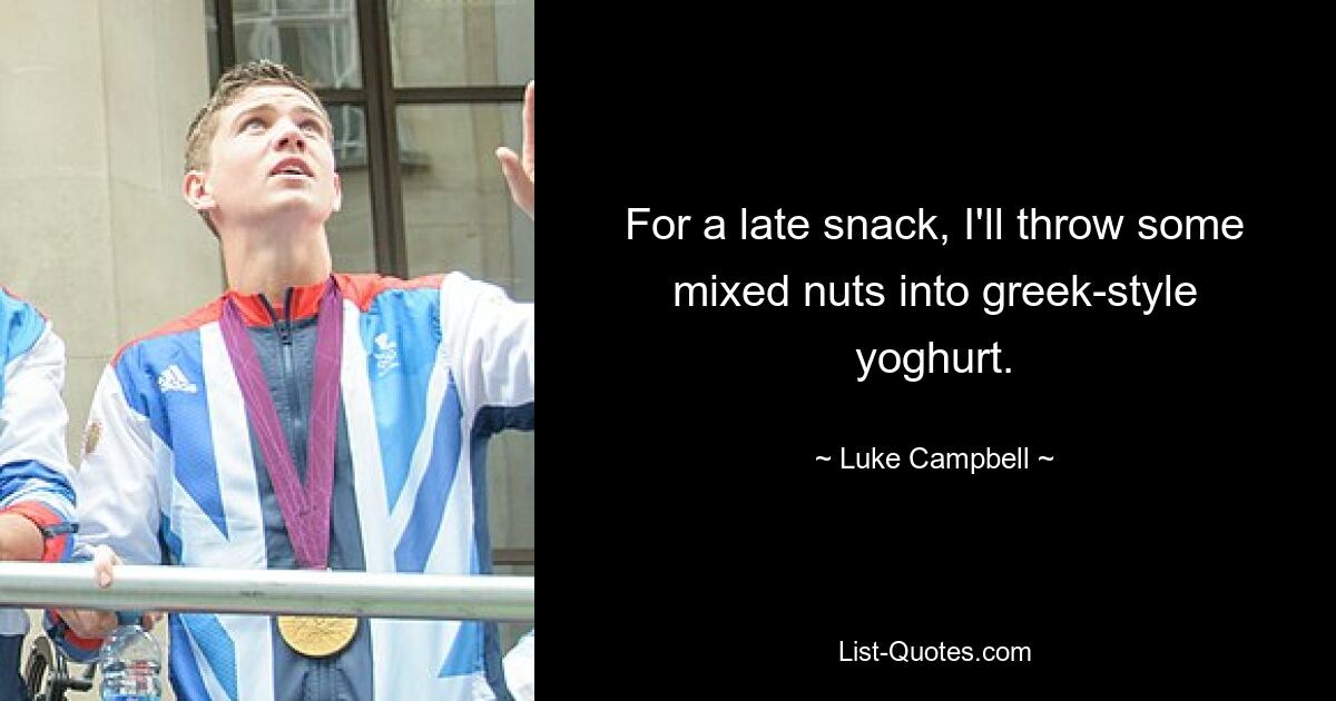 For a late snack, I'll throw some mixed nuts into greek-style yoghurt. — © Luke Campbell