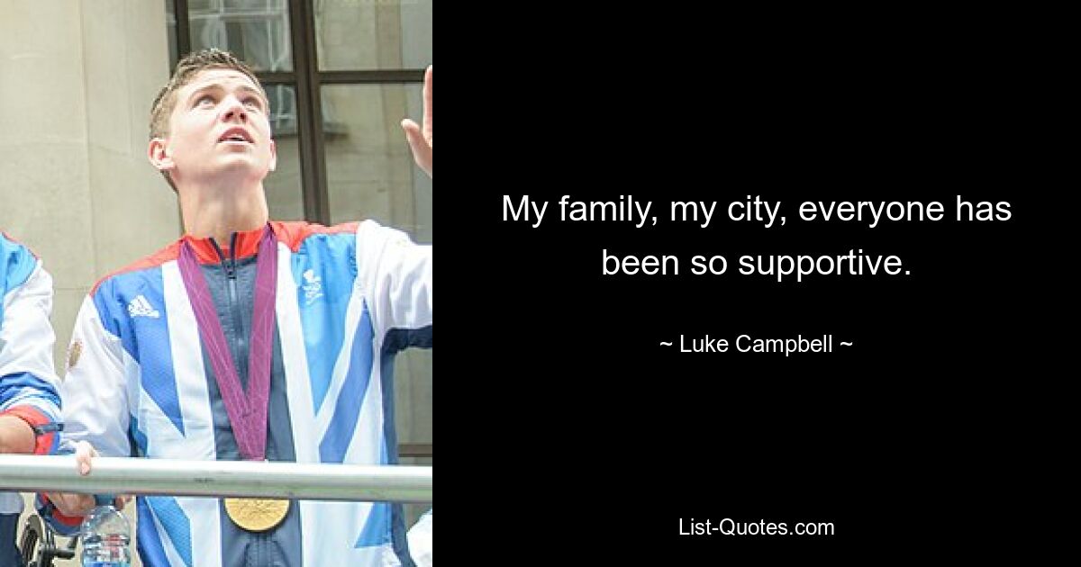 My family, my city, everyone has been so supportive. — © Luke Campbell