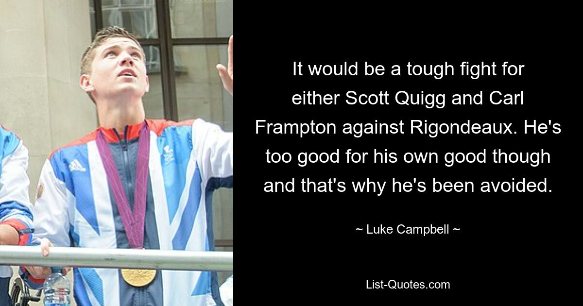 It would be a tough fight for either Scott Quigg and Carl Frampton against Rigondeaux. He's too good for his own good though and that's why he's been avoided. — © Luke Campbell