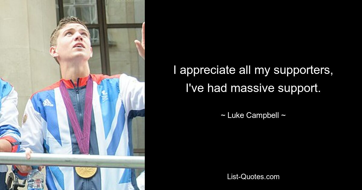 I appreciate all my supporters, I've had massive support. — © Luke Campbell